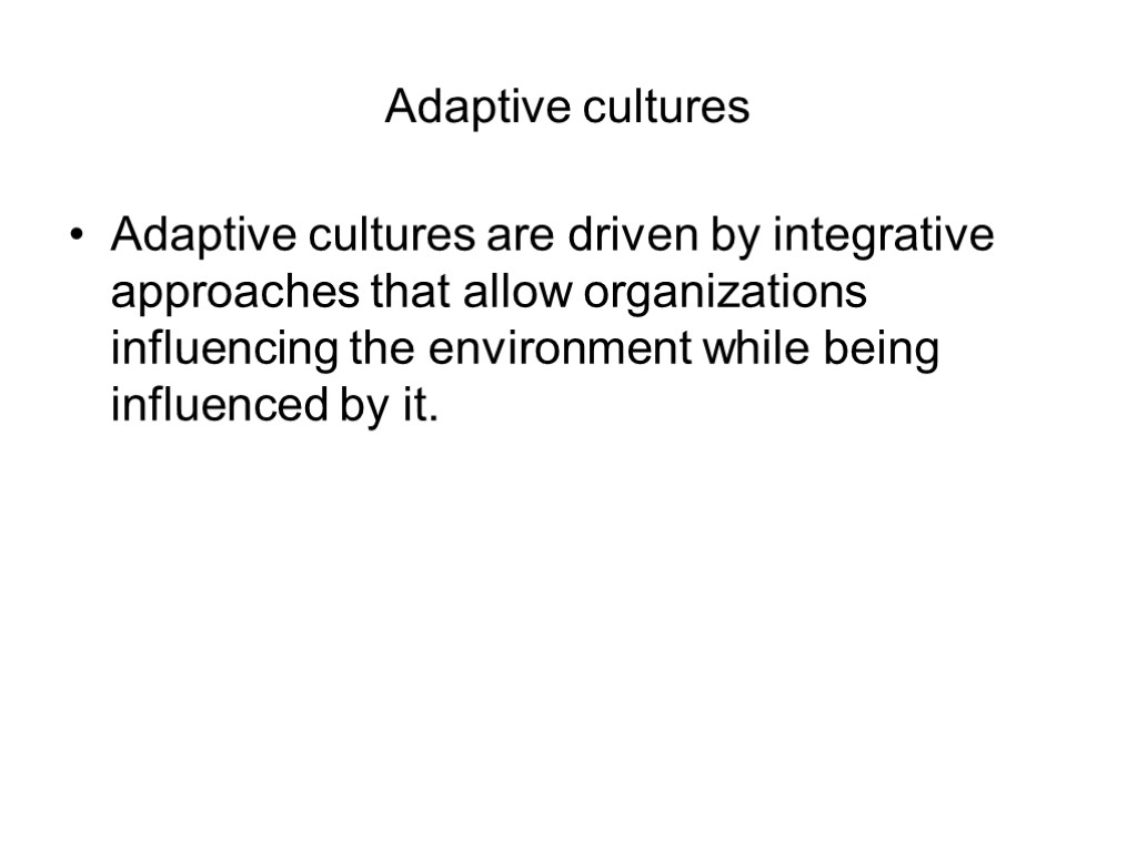 Adaptive cultures Adaptive cultures are driven by integrative approaches that allow organizations influencing the